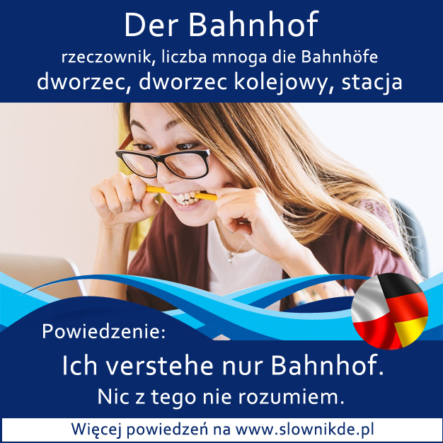 der Bahnhof - dworzec, dworzec kolejowy, stacja