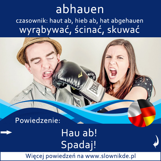 abhauen - wyrąbywać, ścinać, skuwać